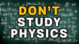 Why You Shouldn't Study Physics