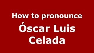 How to pronounce Óscar Luis Celada