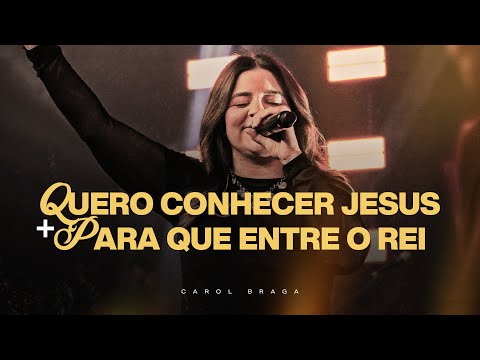 Carol Braga | Quero Conhecer Jesus + Para Que Entre o Rei - Ao Vivo