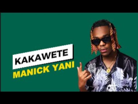 #MANICK YANI - #KAKAWETE (Lyrics) HD