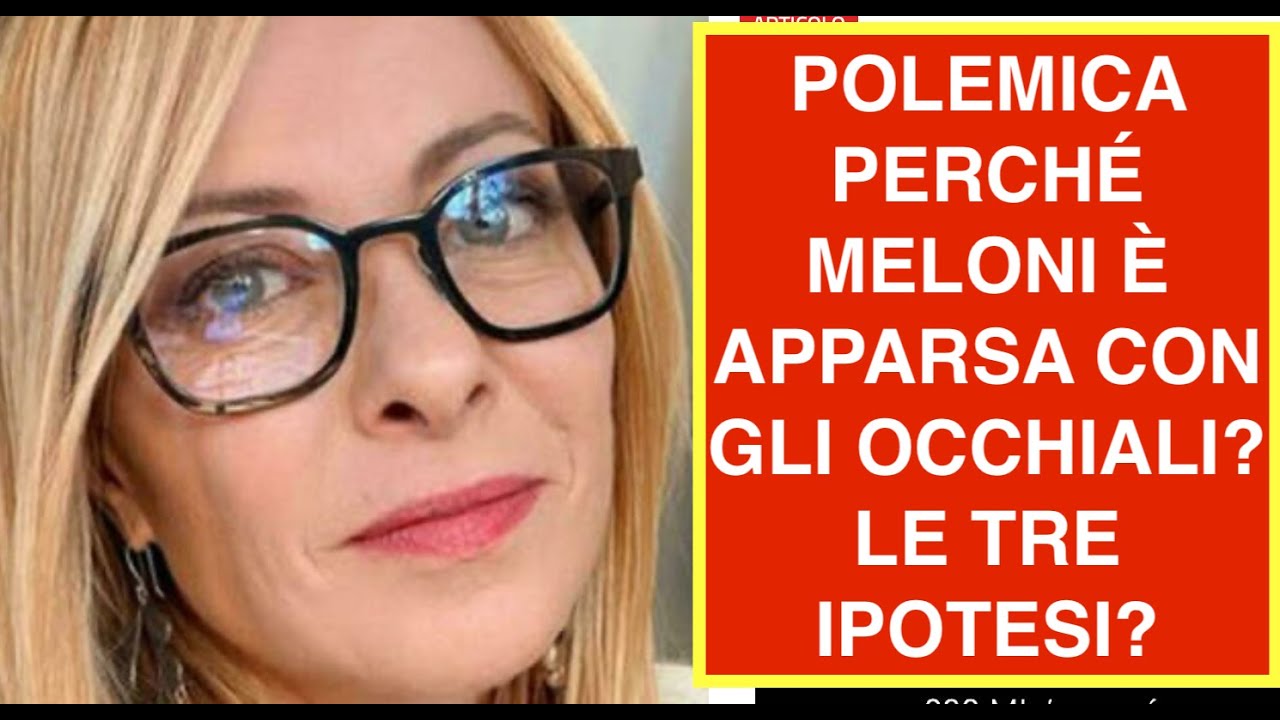 POLEMICA PERCHÉ MELONI È APPARSA CON GLI OCCHIALI? LE TRE IPOTESI?