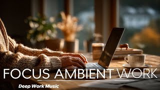 Focus Ambient Lab ~ Deep Work Music & Study Sounds for Enhanced Concentration