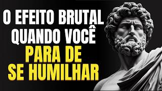 O que ACONTECE quando você PARA de SE HUMILHAR | 13 Lições do Estoicismo