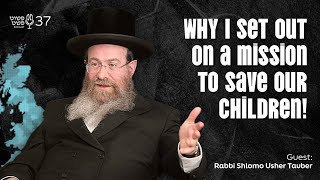 למה יצאתי למשימה להציל את ילדינו! - הרב שלמה אשר טאובר - פשת פשאת • פרק 37