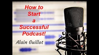 How to Start a Successful Podcast - Alain Guillot