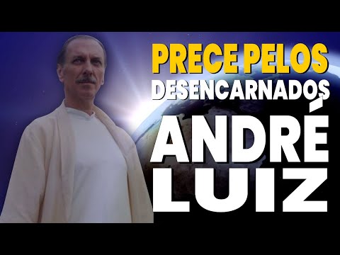 A MAIS PODEROSA PRECE ESPIRITA PELOS DESENCARNADOS Chico Xavier e André Luiz