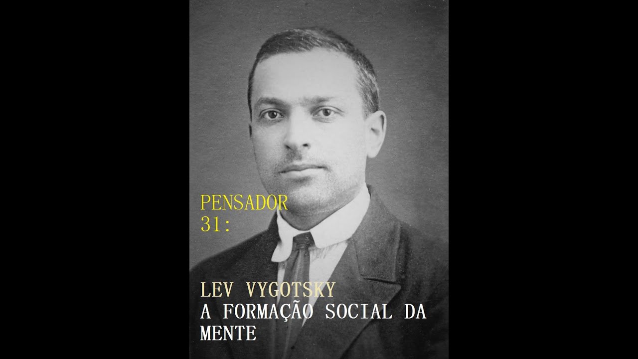 PENSADOR 31: LEV VYGOTSKY - A FORMAÇÃO SOCIAL DA MENTE
