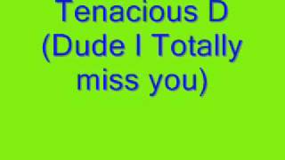 Tenacious D - Dude I totally miss you - lyrics