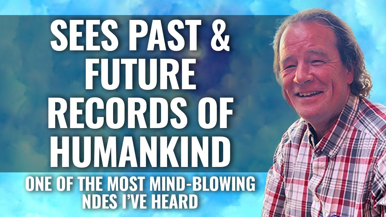NDE: sees MIND-BLOWING PAST & FUTURE RECORD of HUMANKIND  James Goettsche