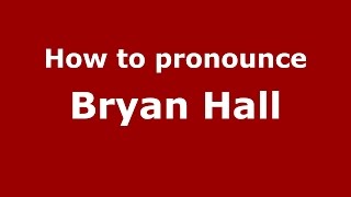 How to pronounce Bryan Hall
