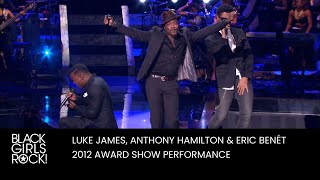 Luke James, Anthony Hamilton &amp; Eric Benet Perform at the 2012 BGR! Awards | BLACK GIRLS ROCK!