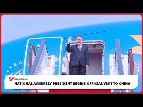 Chủ tịch Quốc hội bắt đầu chuyến thăm chính thức Trung Quốc | Việt Nam Hôm nay (National Assembly President begins official visit to China | Vietnam Today)