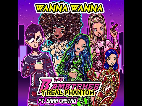 Las Bambitches & Real Phantom (ft. Sara Castro) - Wanna Wanna