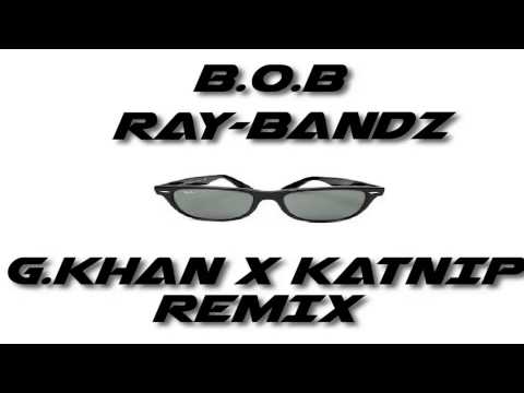 B.O.B- Ray Bands (G.Khan x Katnip Remix)