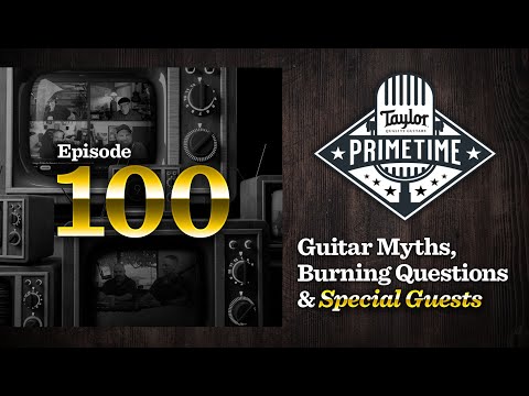 Guitar Myths, Burning Questions & Special Guests! | Taylor Primetime Episode 100