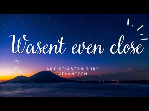 Wasn't even close Astyn Turr Velvnteen lyrics and song