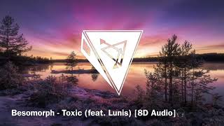 Besomorph - Toxic (feat. Lunis) [8D Audio]🎧