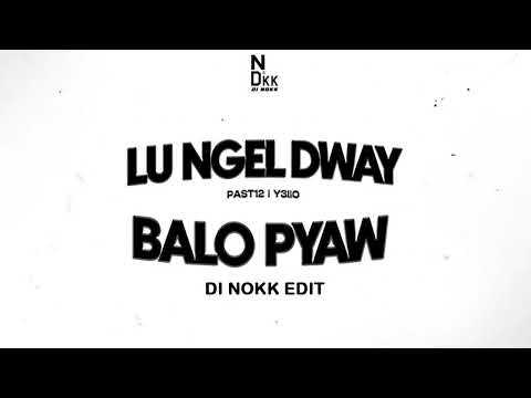 Past 12 & Y3llo - Lu Ngel Dway Balo Pyaw (Di Nokk Edit)