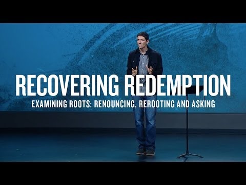 Recovering Redemption (Part 8) - Examining Roots: Renouncing, Rerooting and Asking