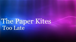 Too Late - The Paper Kites - Lyrics