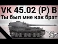 VK 45.02 (P) Ausf. B - Ты был мне как брат 