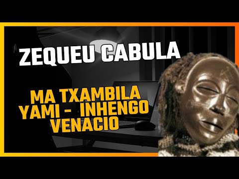 ZEQUEU CABULA - MA TXAMBILA YAMI -  Inhengo Venacio (SASSA TCHOKWE)