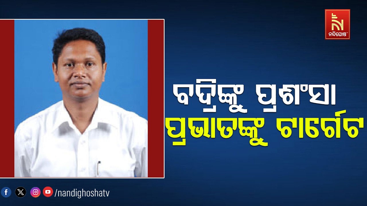 ବଦ୍ରିଙ୍କୁ ପ୍ରଶଂସା , ପ୍ରଭାତଙ୍କୁ ଟାର୍ଗେଟ । Nandighoshatv