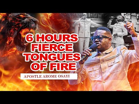 6 HOURS FIERCE TONGUES OF FIRE || APOSTLE AROME OSAYI