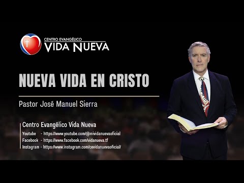 Nueva vida en Cristo, por el pastor José Manuel Sierra.