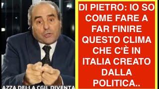 DI PIETRO: IO SO COME FARE A FAR FINIRE QUESTO CLIMA CHE C'È IN ITALIA CREATO DALLA POLITICA..