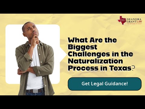 What Are the Biggest Challenges in the Naturalization Process in Texas? Get Legal Guidance!