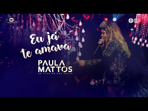 Paula Mattos - Eu Já Te Amava (DVD Ao Vivo em São Paulo)