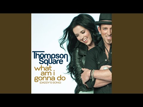 What Am I Gonna Do (Daddy's Song) - Thompson Square