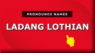 How to pronounce Ladang Lothian