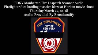 FDNY Manhattan Fire Dispatch Scanner Audio Firefighter dies battling fire at Harlem movie shoot
