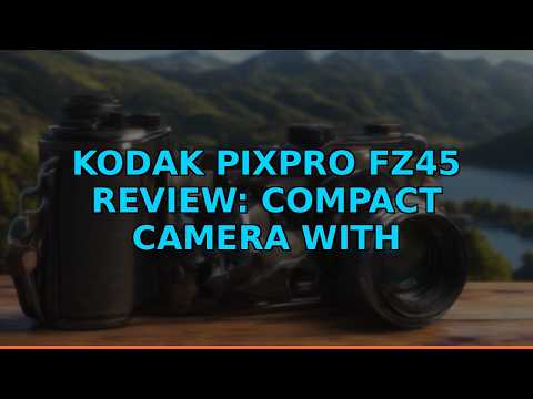Kodak PIXPRO FZ45 Review: Compact Camera with Optical Zoom