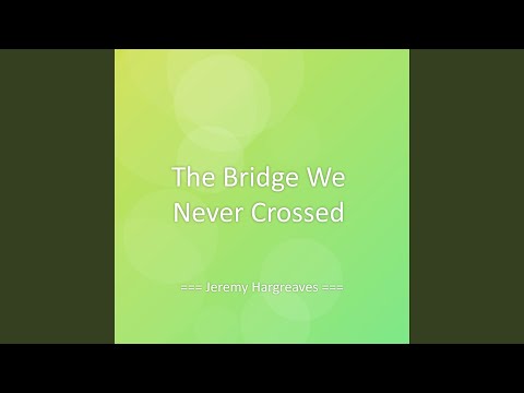 The Bridge We Never Crossed
