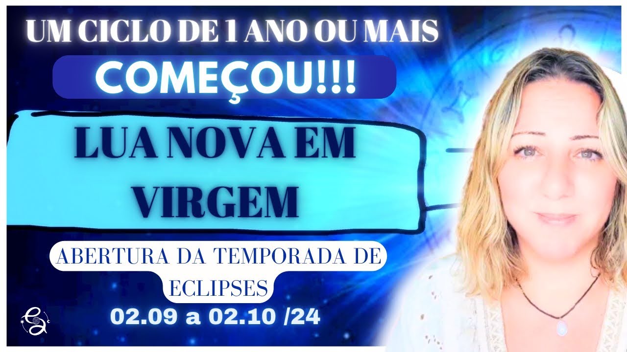 Lua Nova em Virgem | NOVO CICLO de 1 ANO se INICIA | TEMPORADA DE ECLIPSES ABERTA | 02.09 a 02.10/24