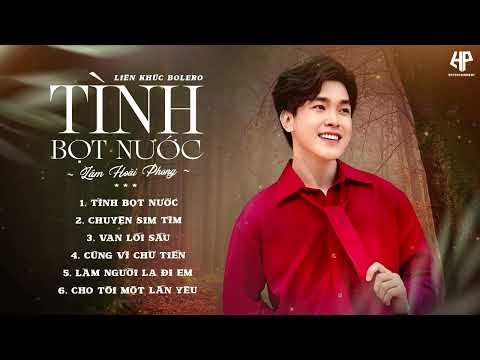 Tình Bọt Nước - Nhạc Trữ Tình Bolero Lâm Hoài Phong Mới Nhất