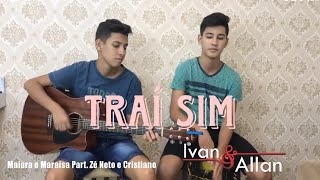 Traí sim - Cover Ivan e Allan (Maiara e Maraisa Part. Zé Neto e Cristiano)