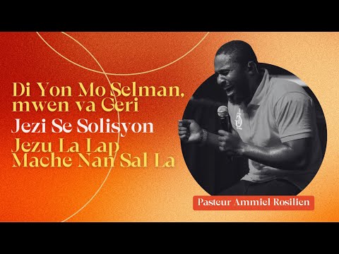 Di Yon Mo Sèlman, Mwen Va Geri | Jezi Se Solisyon | Jezu La Lap Mache Nan Sal La|Pst Ammiel Rosilien