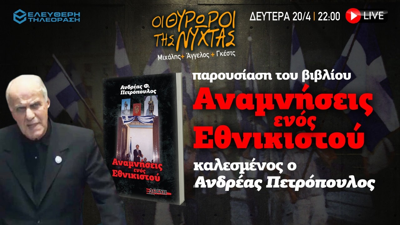 🔴 20/4 ΣΤΙΣ 22:00 ΣΤΟΥΣ ΘΥΡΩΡΟΥΣ ΤΗΣ ΝΥΧΤΑΣ ΠΑΡΟΥΣΙΑΣΗ ΑΝΑΜΝΗΣΕΙΣ ΕΝΟΣ ΕΘΝΙΚΙΣΤΟΥ ΜΕ Α. ΠΕΤΡΟΠΟΥΛΟ