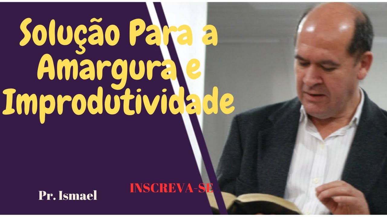 Tem Solução Para a Amargura e Improdutividade   @Pregacoes-Pr.IsmaelCN
