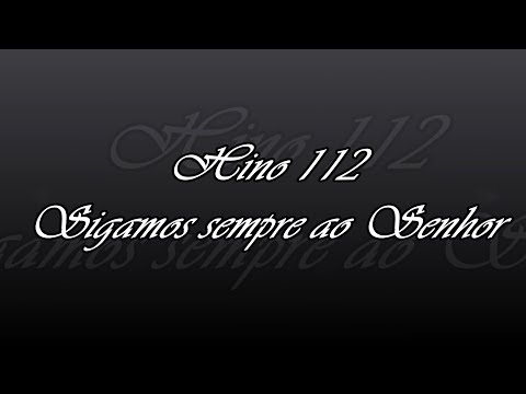 Hino 112 -  Sigamos sempre ao Senhor