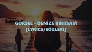 Göksel -  Denize Bıraksam [LYRICS/SÖZLERİ]