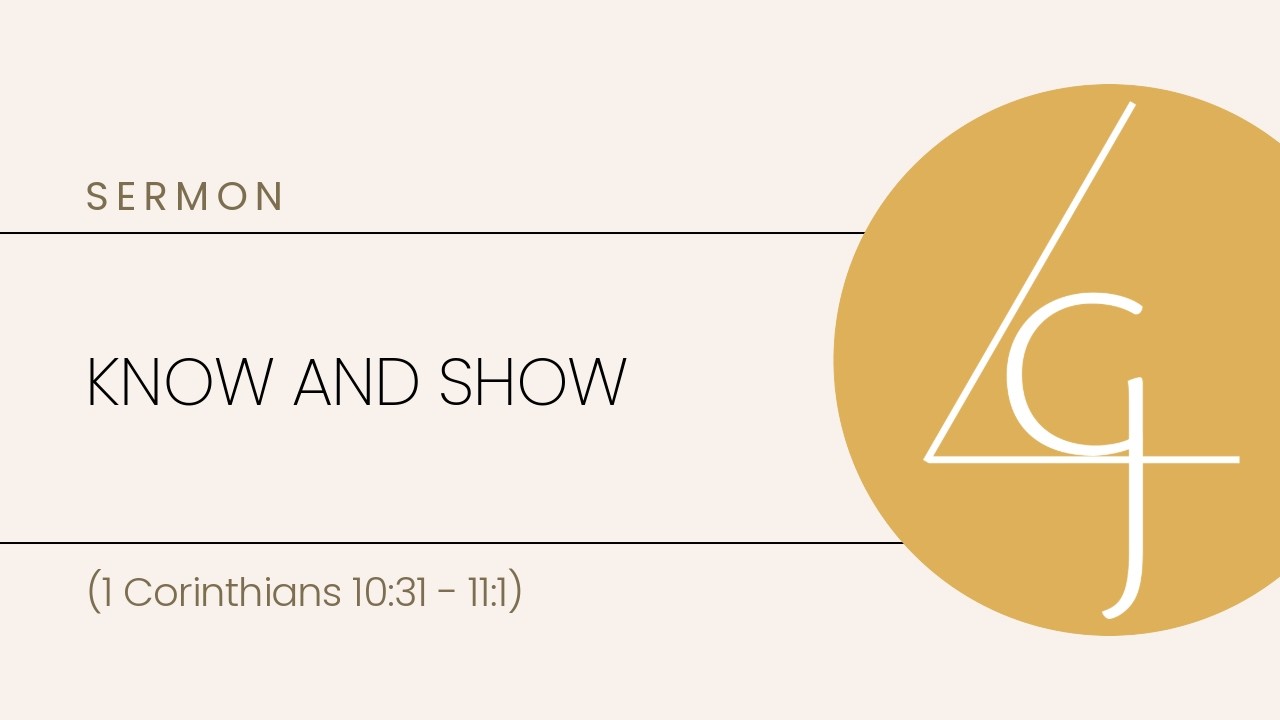 Know and Show (1 Corinthians 10:31 - 11:1)