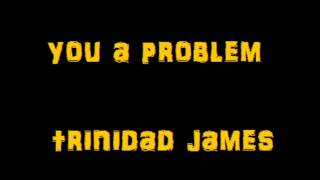 You A Problem - Trinidad James ( WITH LYRICS)