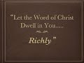 Let the Word of Christ Dwell in You....Richly  9-3-16