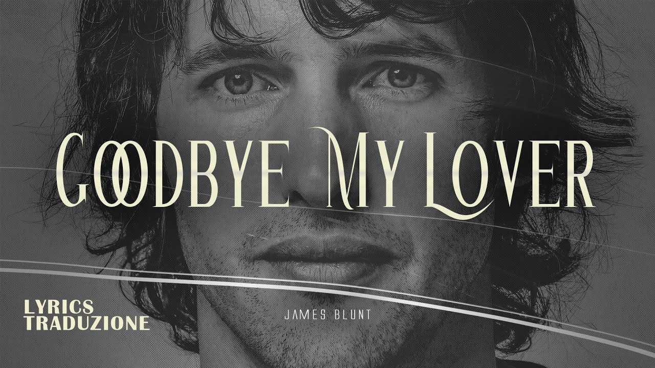 James Blunt - Goodbye My Lover (Lyrics Traduzione 🇮🇹)