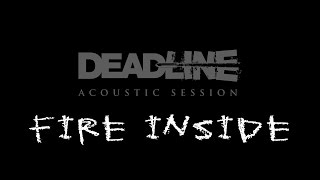 DEADLINE Acoustic Session - Fire Inside